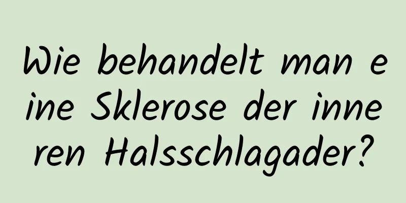 Wie behandelt man eine Sklerose der inneren Halsschlagader?