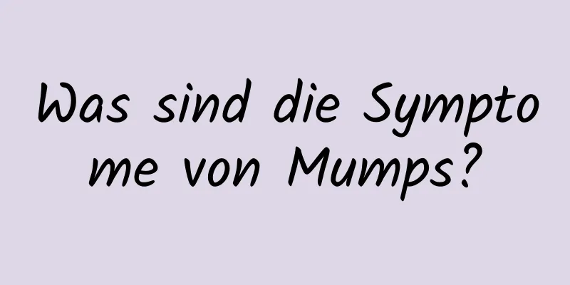 Was sind die Symptome von Mumps?