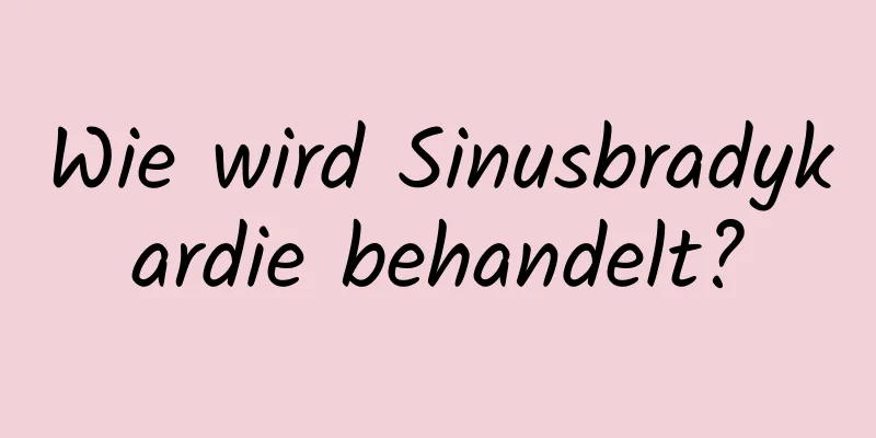 Wie wird Sinusbradykardie behandelt?
