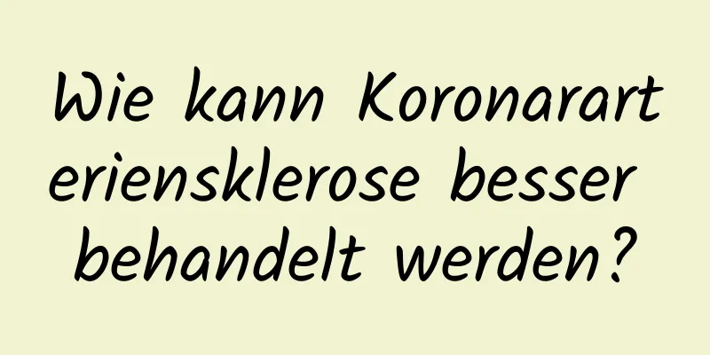 Wie kann Koronararteriensklerose besser behandelt werden?