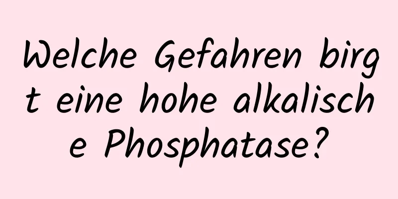 Welche Gefahren birgt eine hohe alkalische Phosphatase?