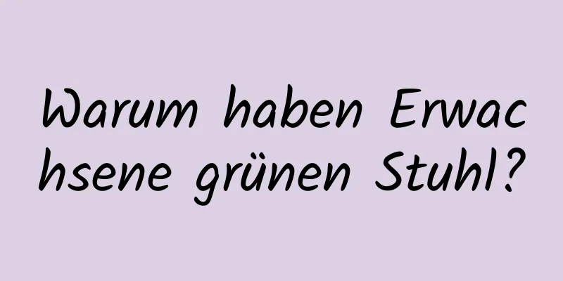 Warum haben Erwachsene grünen Stuhl?