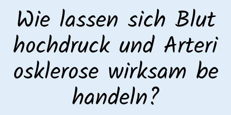 Wie lassen sich Bluthochdruck und Arteriosklerose wirksam behandeln?
