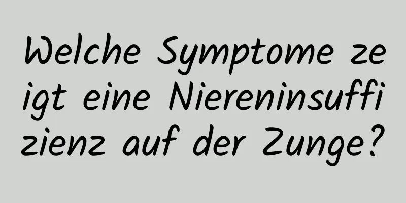 Welche Symptome zeigt eine Niereninsuffizienz auf der Zunge?