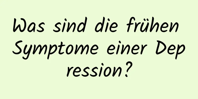 Was sind die frühen Symptome einer Depression?