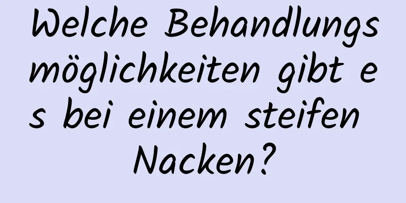 Welche Behandlungsmöglichkeiten gibt es bei einem steifen Nacken?
