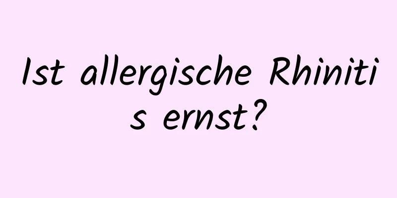 Ist allergische Rhinitis ernst?