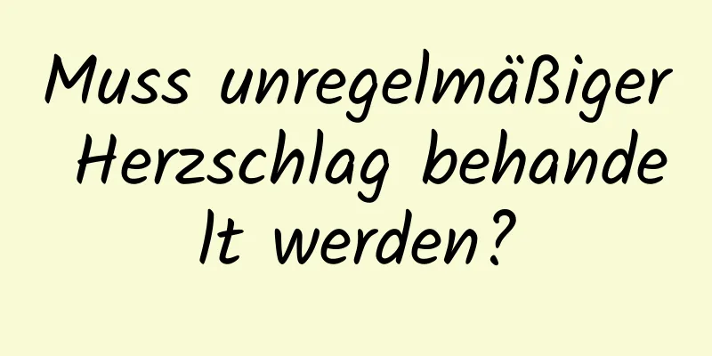 Muss unregelmäßiger Herzschlag behandelt werden?