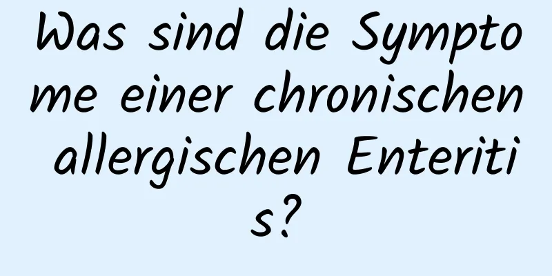 Was sind die Symptome einer chronischen allergischen Enteritis?