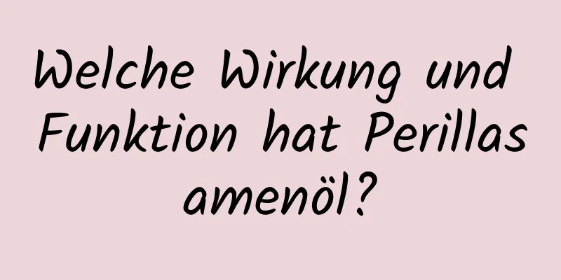 Welche Wirkung und Funktion hat Perillasamenöl?