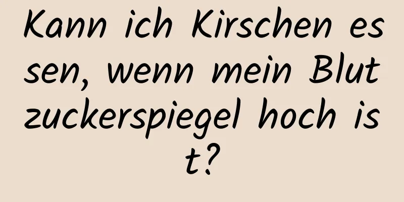 Kann ich Kirschen essen, wenn mein Blutzuckerspiegel hoch ist?