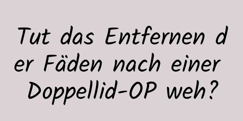Tut das Entfernen der Fäden nach einer Doppellid-OP weh?