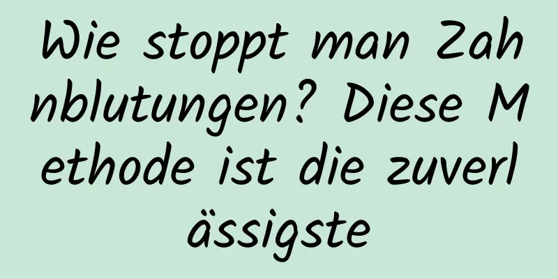 Wie stoppt man Zahnblutungen? Diese Methode ist die zuverlässigste