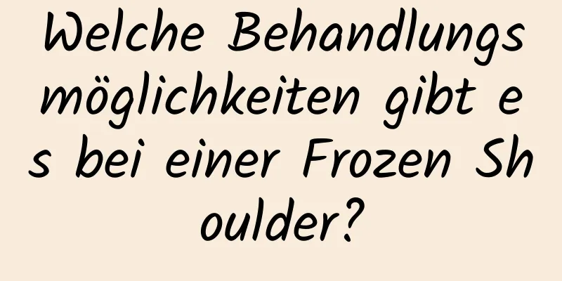 Welche Behandlungsmöglichkeiten gibt es bei einer Frozen Shoulder?