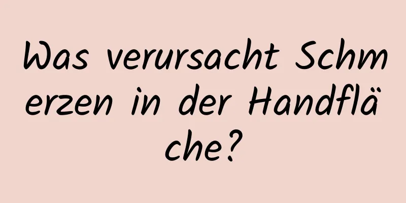 Was verursacht Schmerzen in der Handfläche?