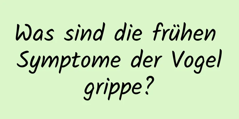 Was sind die frühen Symptome der Vogelgrippe?