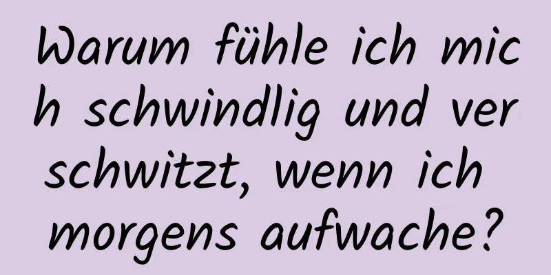 Warum fühle ich mich schwindlig und verschwitzt, wenn ich morgens aufwache?