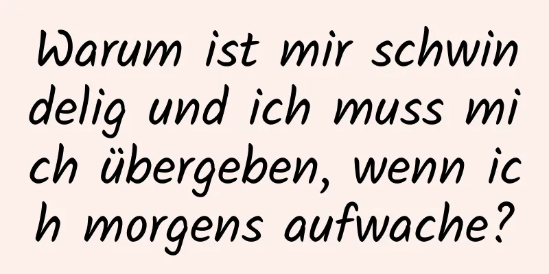 Warum ist mir schwindelig und ich muss mich übergeben, wenn ich morgens aufwache?