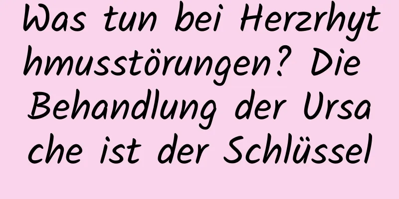 Was tun bei Herzrhythmusstörungen? Die Behandlung der Ursache ist der Schlüssel