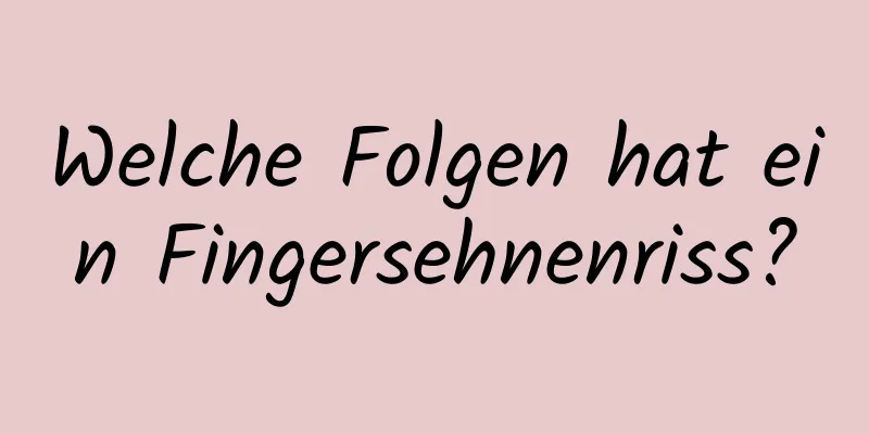 Welche Folgen hat ein Fingersehnenriss?