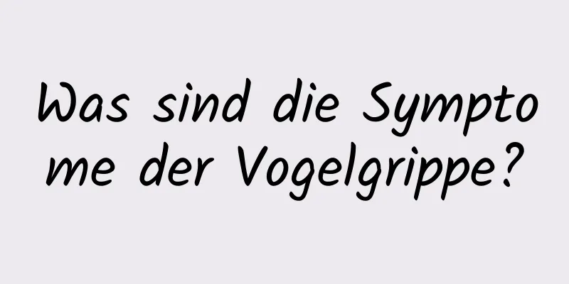 Was sind die Symptome der Vogelgrippe?