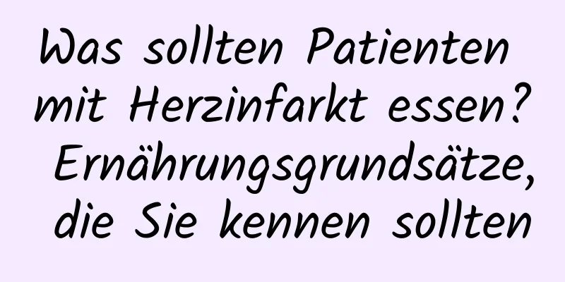 Was sollten Patienten mit Herzinfarkt essen? Ernährungsgrundsätze, die Sie kennen sollten