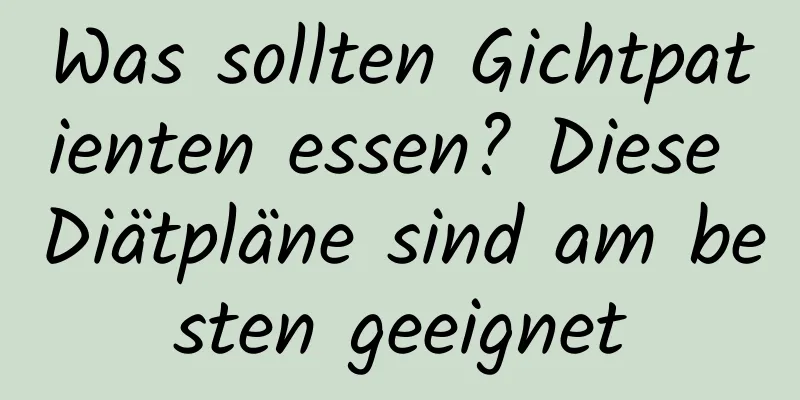 Was sollten Gichtpatienten essen? Diese Diätpläne sind am besten geeignet