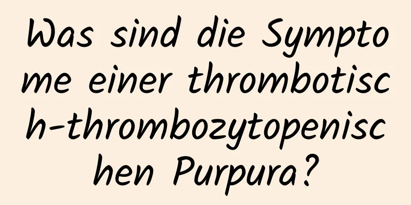 Was sind die Symptome einer thrombotisch-thrombozytopenischen Purpura?