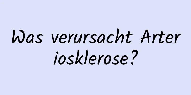 Was verursacht Arteriosklerose?