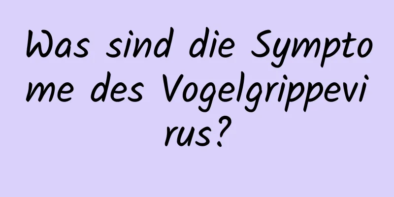 Was sind die Symptome des Vogelgrippevirus?