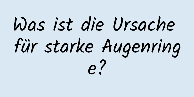 Was ist die Ursache für starke Augenringe?