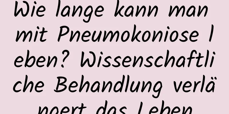 Wie lange kann man mit Pneumokoniose leben? Wissenschaftliche Behandlung verlängert das Leben