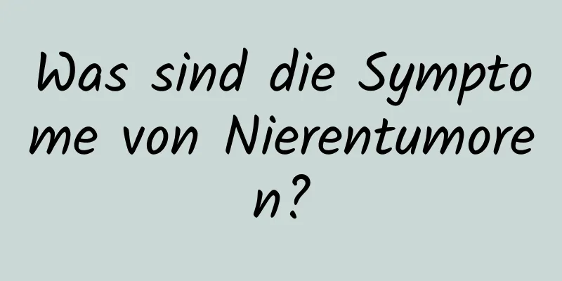 Was sind die Symptome von Nierentumoren?