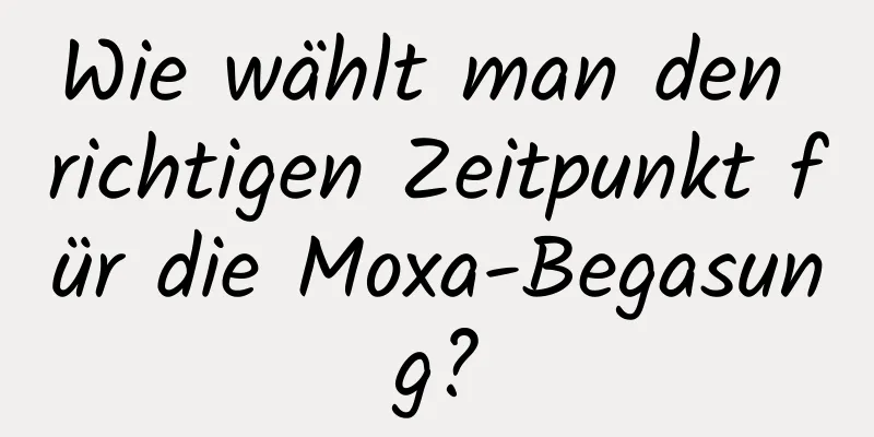 Wie wählt man den richtigen Zeitpunkt für die Moxa-Begasung?