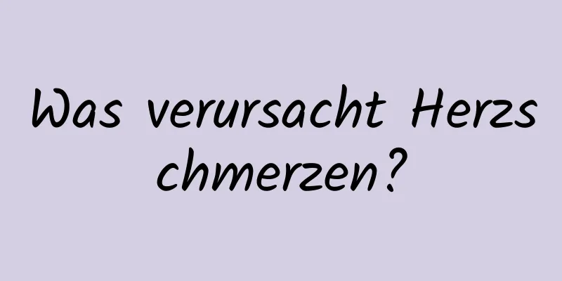 Was verursacht Herzschmerzen?