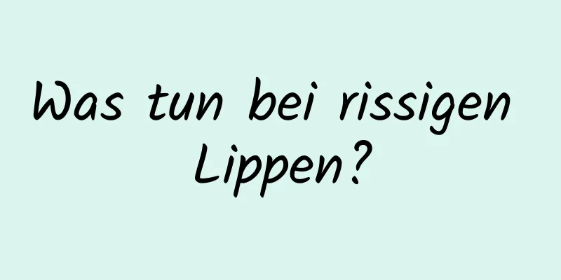Was tun bei rissigen Lippen?