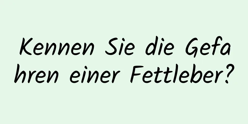 Kennen Sie die Gefahren einer Fettleber?