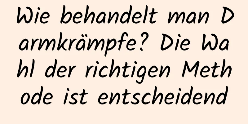 Wie behandelt man Darmkrämpfe? Die Wahl der richtigen Methode ist entscheidend