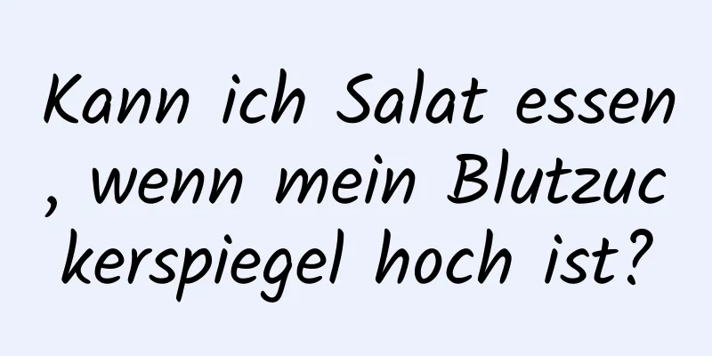 Kann ich Salat essen, wenn mein Blutzuckerspiegel hoch ist?