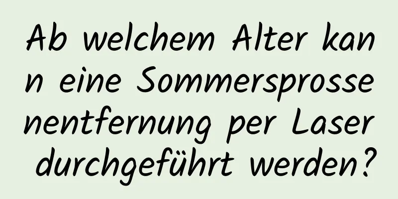 Ab welchem ​​Alter kann eine Sommersprossenentfernung per Laser durchgeführt werden?