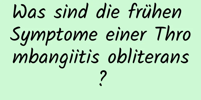 Was sind die frühen Symptome einer Thrombangiitis obliterans?