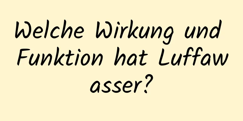 Welche Wirkung und Funktion hat Luffawasser?
