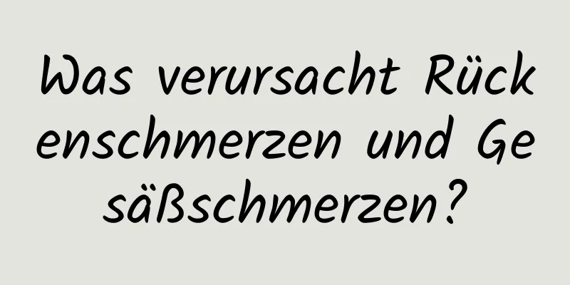 Was verursacht Rückenschmerzen und Gesäßschmerzen?