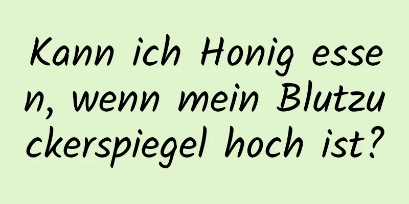 Kann ich Honig essen, wenn mein Blutzuckerspiegel hoch ist?