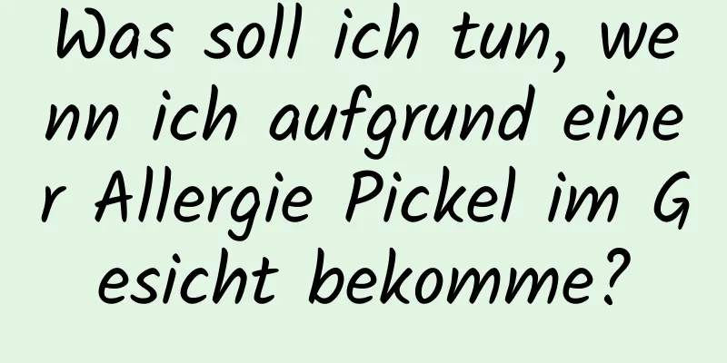 Was soll ich tun, wenn ich aufgrund einer Allergie Pickel im Gesicht bekomme?