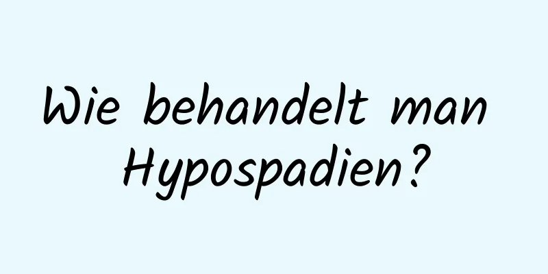 Wie behandelt man Hypospadien?