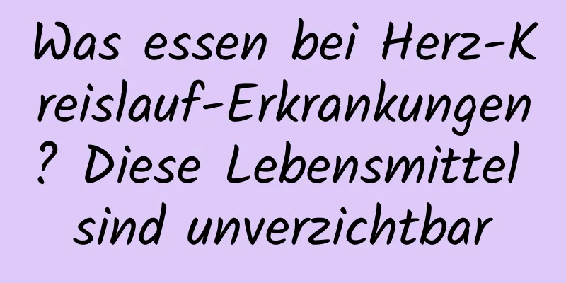Was essen bei Herz-Kreislauf-Erkrankungen? Diese Lebensmittel sind unverzichtbar