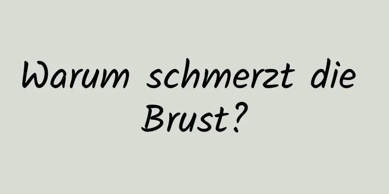 Warum schmerzt die Brust?