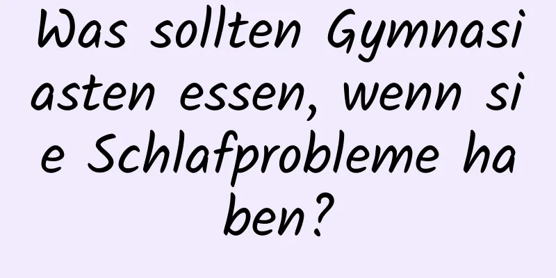Was sollten Gymnasiasten essen, wenn sie Schlafprobleme haben?