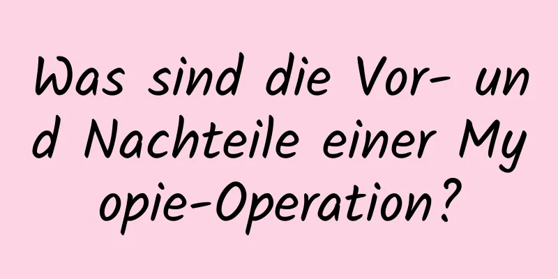 Was sind die Vor- und Nachteile einer Myopie-Operation?